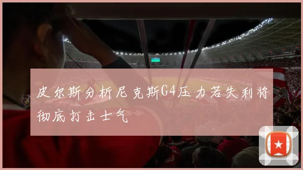 皮尔斯分析尼克斯G4压力若失利将彻底打击士气