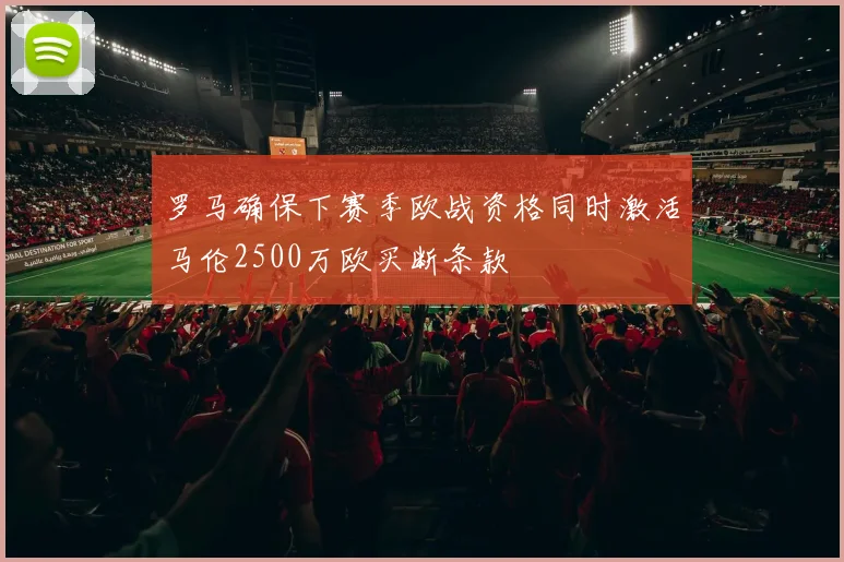 罗马确保下赛季欧战资格同时激活马伦2500万欧买断条款