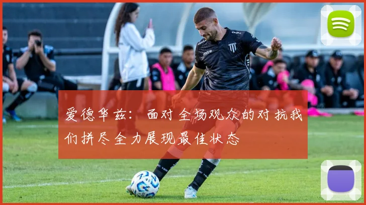 爱德华兹：面对全场观众的对抗我们拼尽全力展现最佳状态
